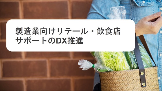 製造業向けリテール・飲食店サポートのDX推進