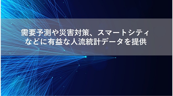 需要予測や災害対策、スマートシティなどに有益な人流統計データを提供