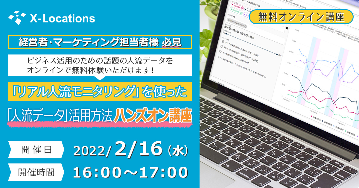 無料オンライン講座　経営者・マーケティング担当者様 必見　ビジネス活用のための話題の人流データをオンラインで無料体験いただけます！　「リアル人流モニタリング」を使った「人流データ」活用方法ハンズオン講座　開催日：2022/2/16(水)　開催時間：16:00～17:00