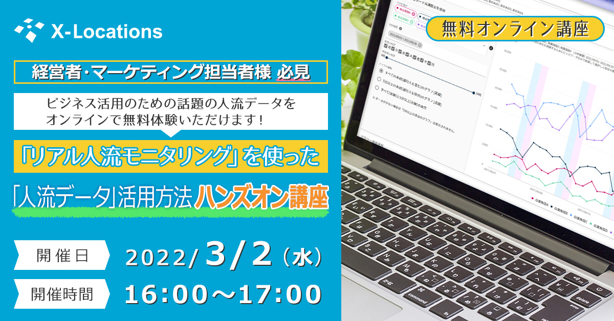 無料オンライン講座　経営者・マーケティング担当者様 必見　ビジネス活用のための話題の人流データをオンラインで無料体験いただけます！　「リアル人流モニタリング」を使った「人流データ」活用方法ハンズオン講座　開催日：2022/3/2(水)　開催時間：16:00～17:00