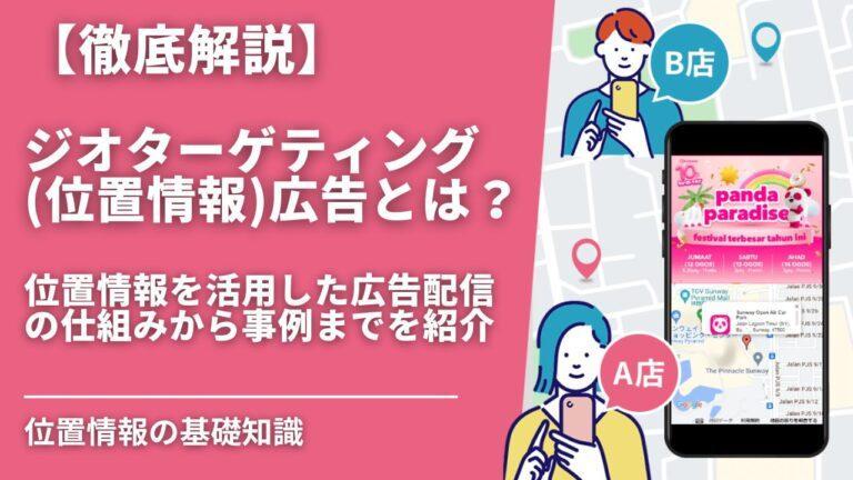 【徹底解説】ジオターゲティング(位置情報)広告とは？位置情報を活用した広告配信の仕組みから事例までを紹介